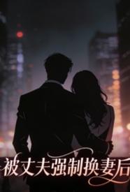 [都市] 被丈夫强制换妻后，被他大哥缠上了 剧情,适合女生,1v1