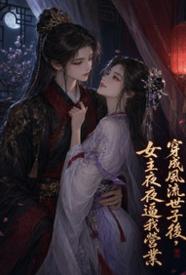穿成风流世子后，女主夜夜逼我营业